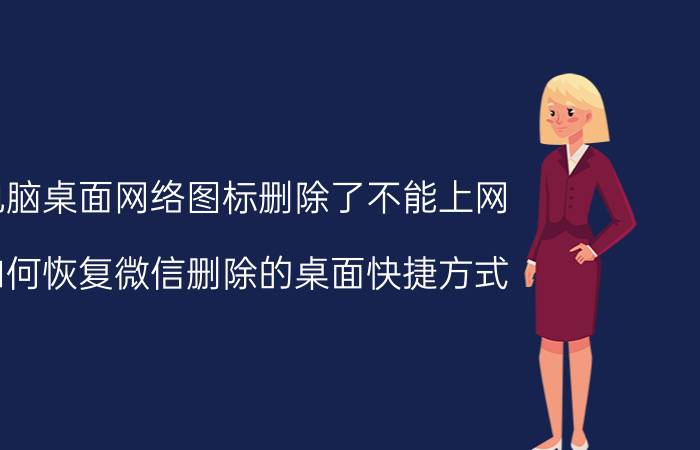 电脑桌面网络图标删除了不能上网 如何恢复微信删除的桌面快捷方式？